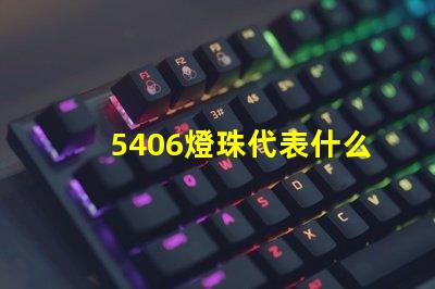 5406燈珠代表什么 5406代表什么意思